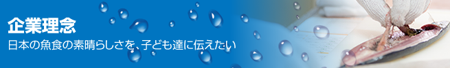 企業理念「魚食の素晴らしさを子ども達に」
