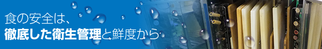 食の安全性は、徹底した衛生管理と鮮度から